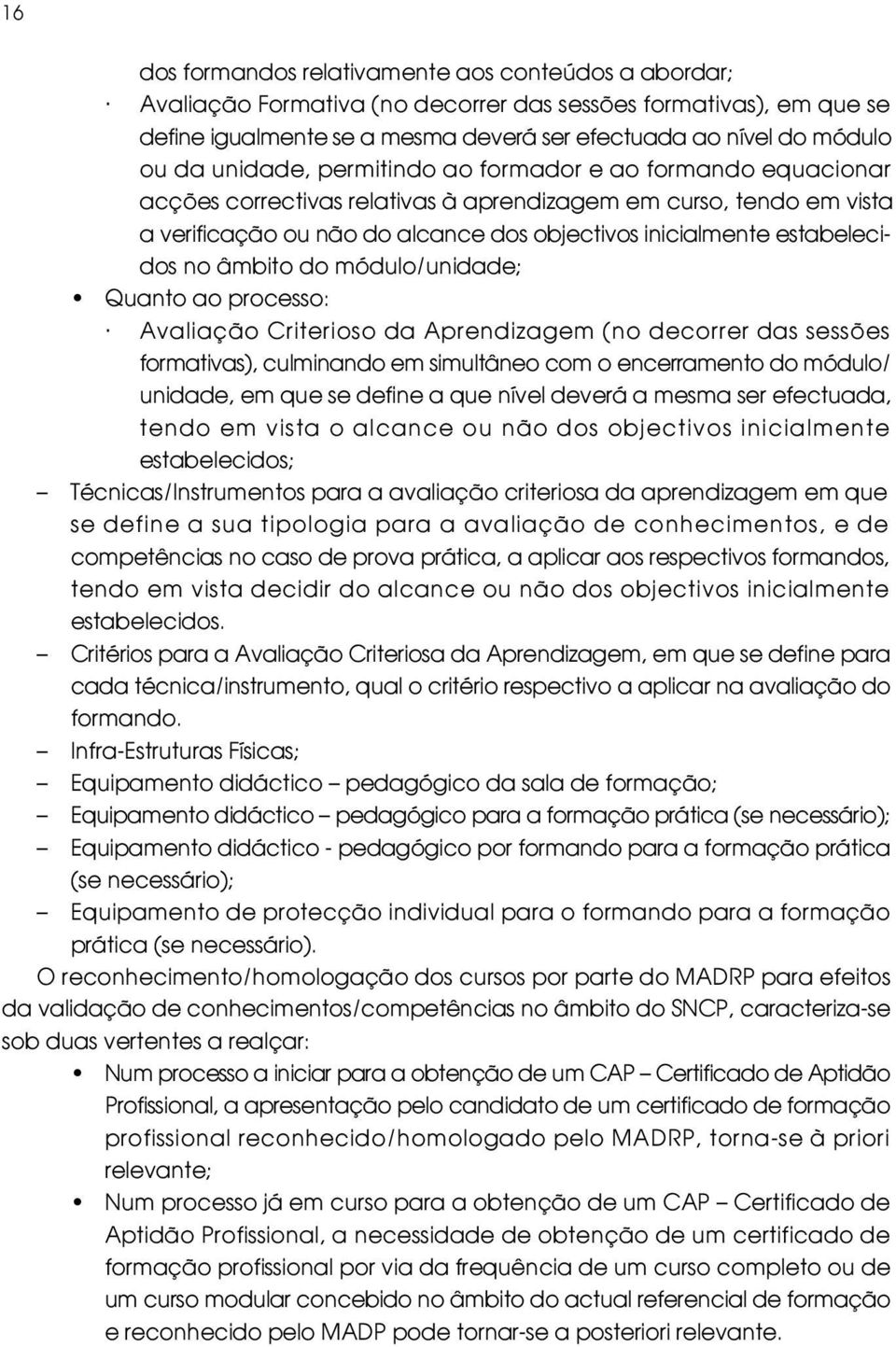 no âmbito do módulo/unidade; Quanto ao processo: Avaliação Criterioso da Aprendizagem (no decorrer das sessões formativas), culminando em simultâneo com o encerramento do módulo/ unidade, em que se