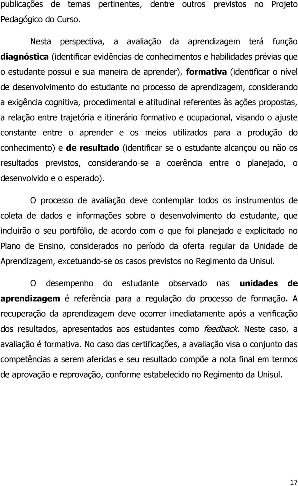 (identificar o nível de desenvolvimento do estudante no processo de aprendizagem, considerando a exigência cognitiva, procedimental e atitudinal referentes às ações propostas, a relação entre