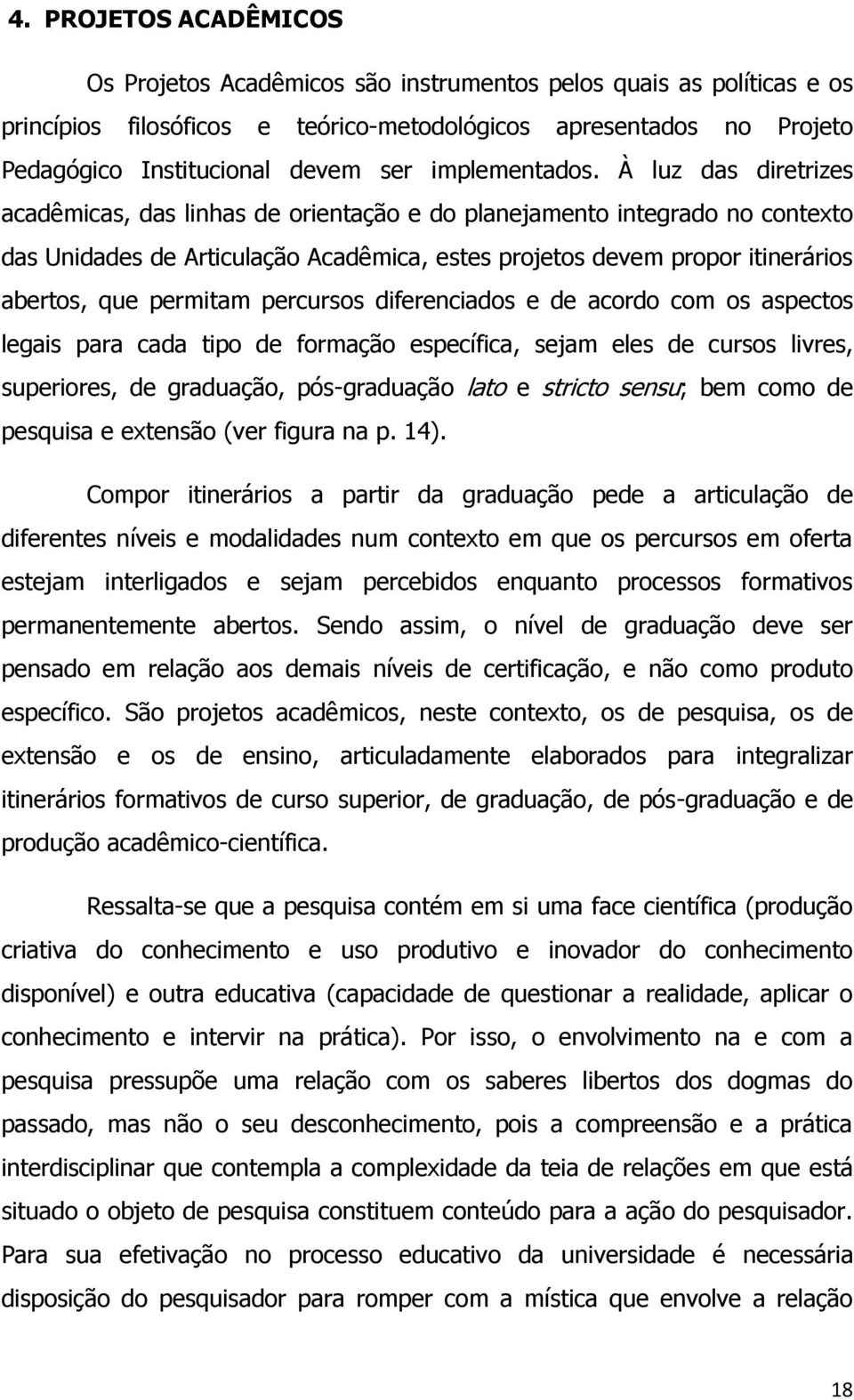 À luz das diretrizes acadêmicas, das linhas de orientação e do planejamento integrado no contexto das Unidades de Articulação Acadêmica, estes projetos devem propor itinerários abertos, que permitam