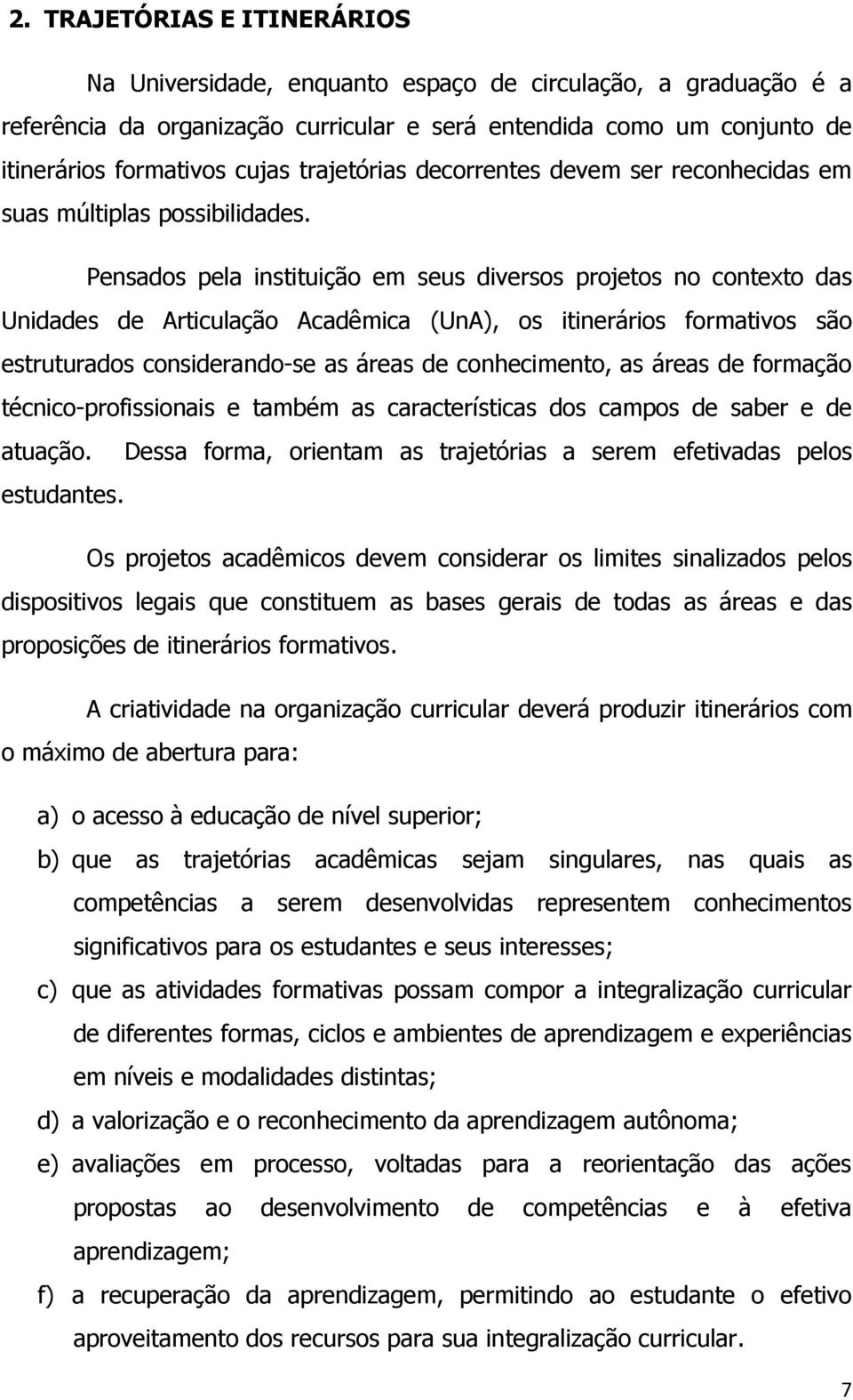 Pensados pela instituição em seus diversos projetos no contexto das Unidades de Articulação Acadêmica (UnA), os itinerários formativos são estruturados considerando-se as áreas de conhecimento, as