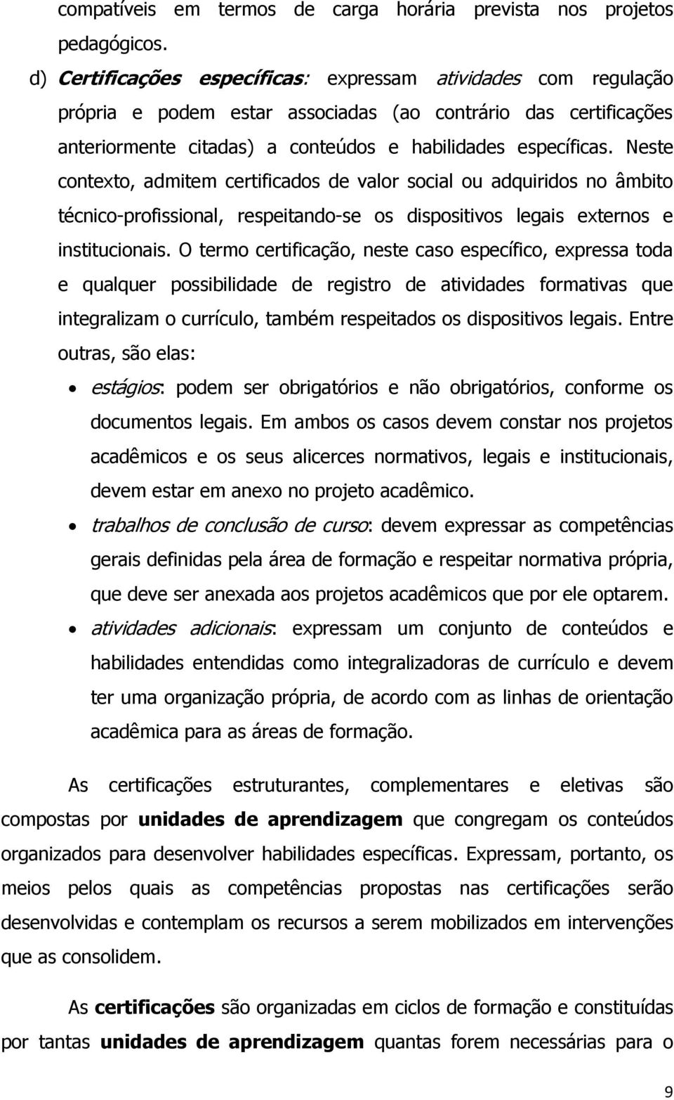 Neste contexto, admitem certificados de valor social ou adquiridos no âmbito técnico-profissional, respeitando-se os dispositivos legais externos e institucionais.