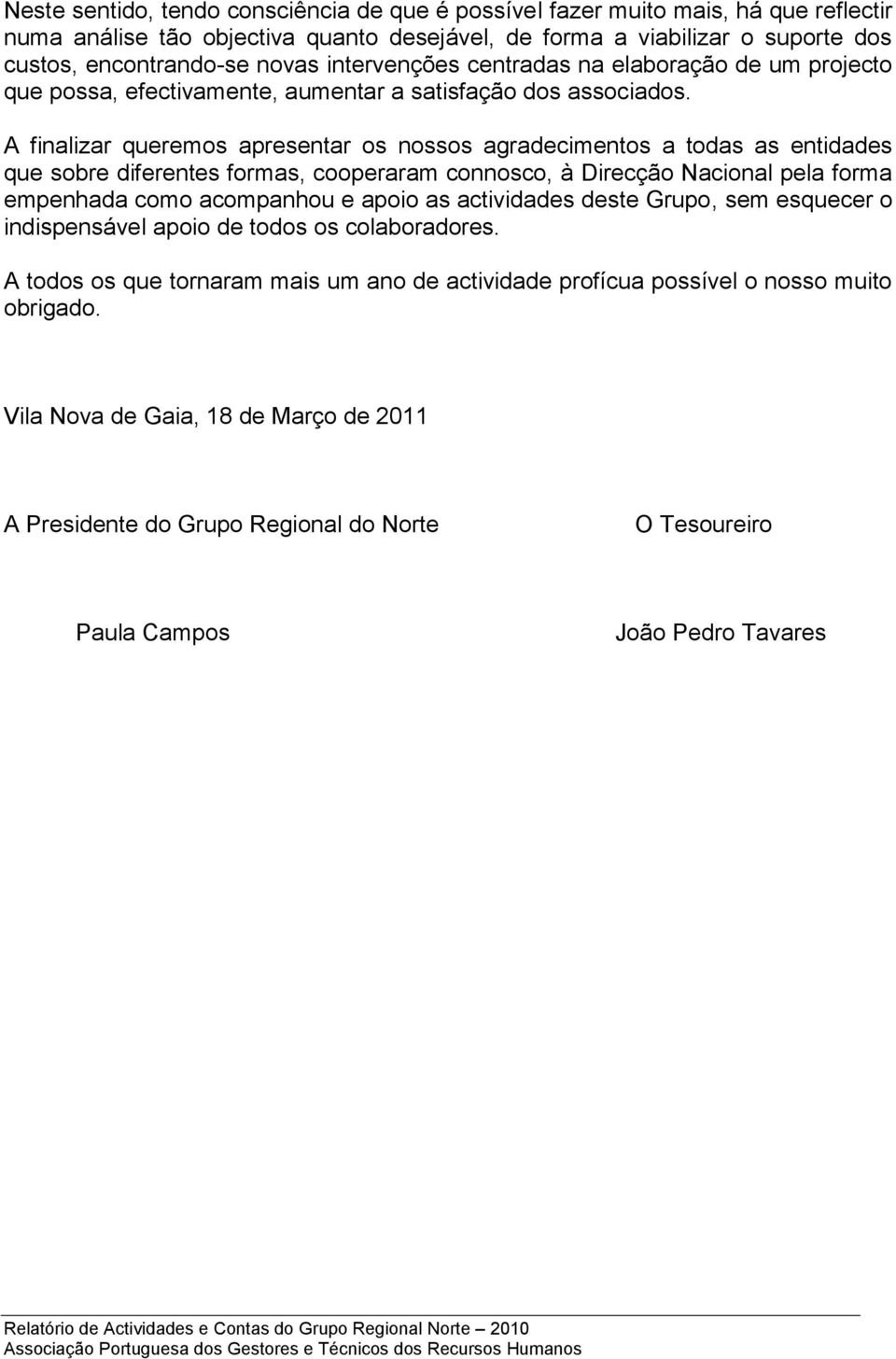 A finalizar queremos apresentar os nossos agradecimentos a todas as entidades que sobre diferentes formas, cooperaram connosco, à Direcção Nacional pela forma empenhada como acompanhou e apoio as