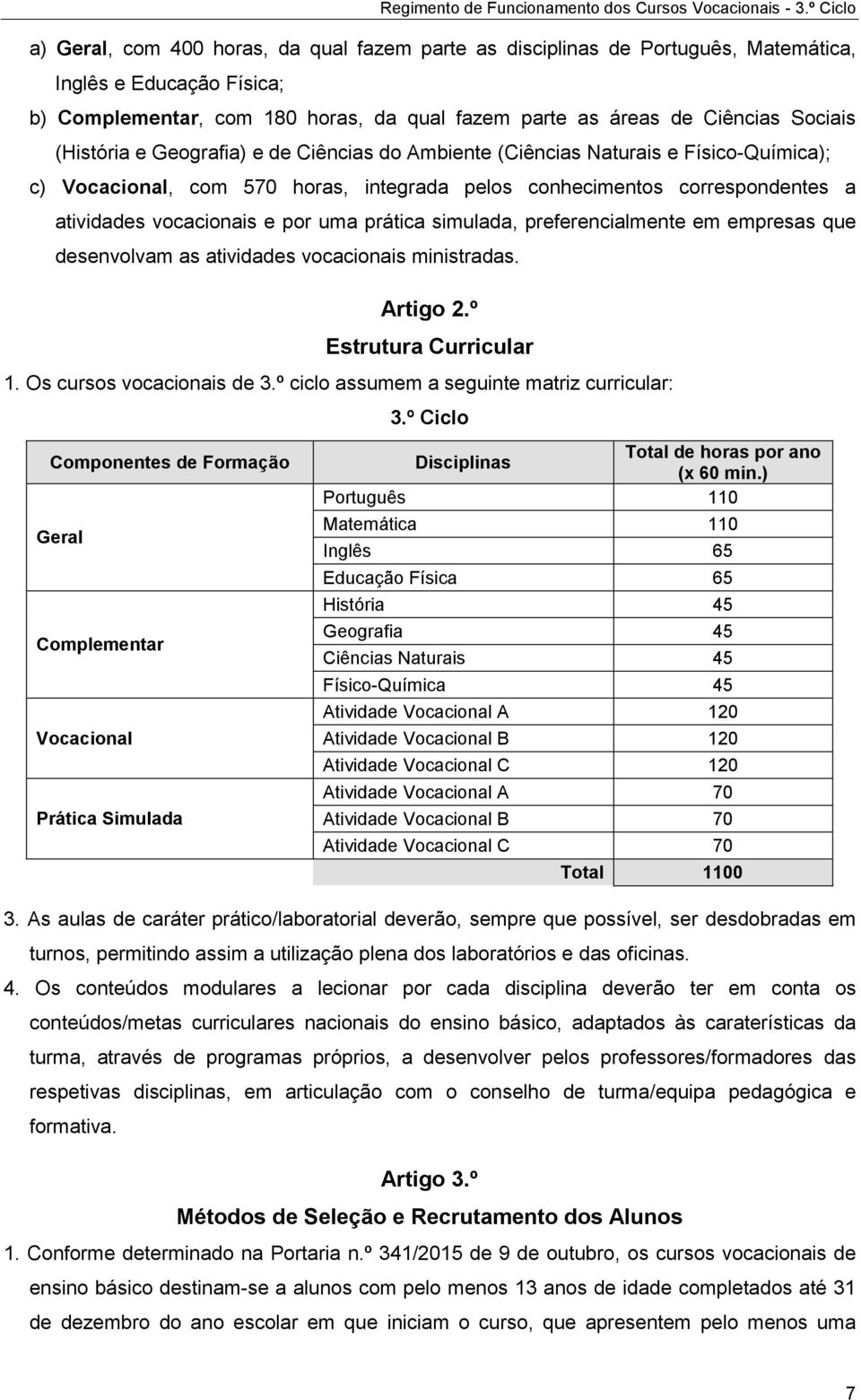 Sociais (História e Geografia) e de Ciências do Ambiente (Ciências Naturais e Físico-Química); c) Vocacional, com 570 horas, integrada pelos conhecimentos correspondentes a atividades vocacionais e