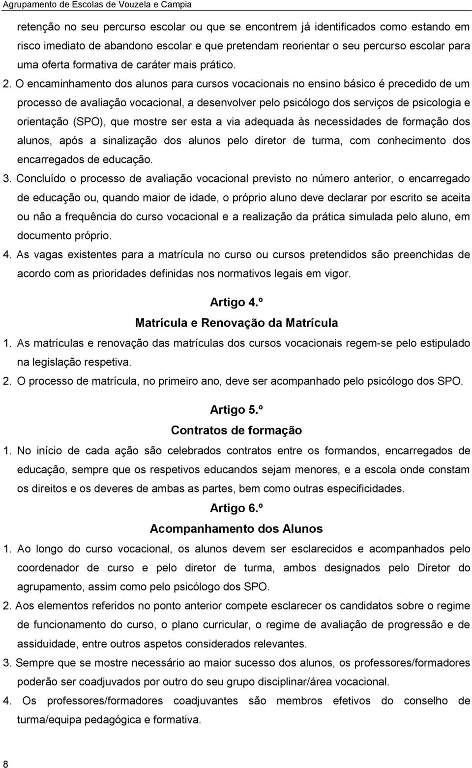 O encaminhamento dos alunos para cursos vocacionais no ensino básico é precedido de um processo de avaliação vocacional, a desenvolver pelo psicólogo dos serviços de psicologia e orientação (SPO),