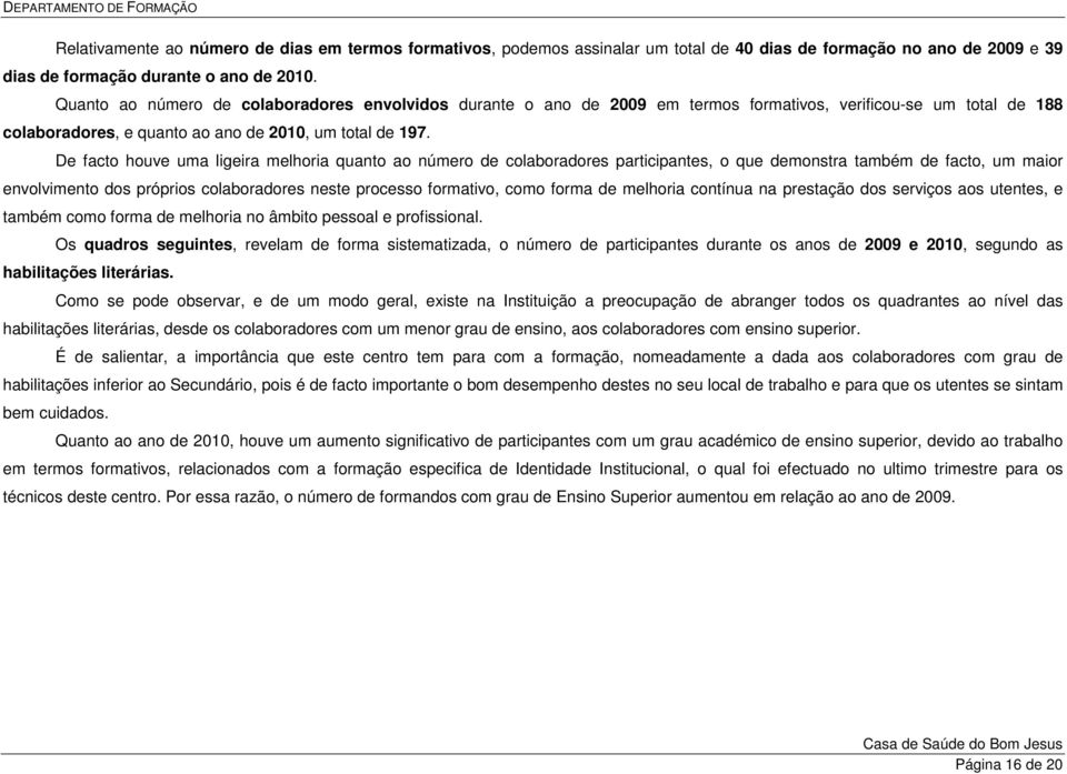 De facto houve uma ligeira melhoria quanto ao número de colaboradores participantes, o que demonstra também de facto, um maior envolvimento dos próprios colaboradores neste processo formativo, como