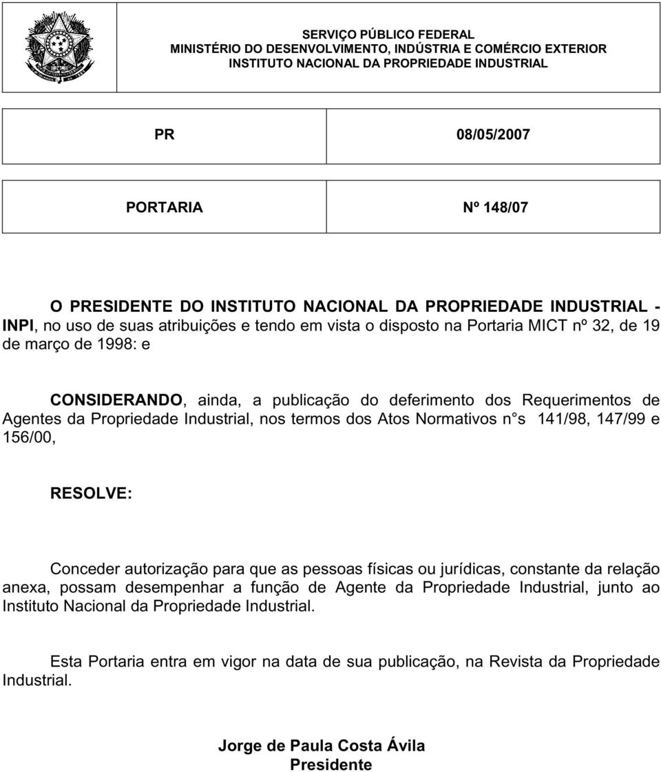 Requerimentos de Agentes da Propriedade Industrial, nos termos dos Atos Normativos n s 141/98, 147/99 e 156/00, RESOLVE: Conceder autorização para que as pessoas físicas ou jurídicas, constante da