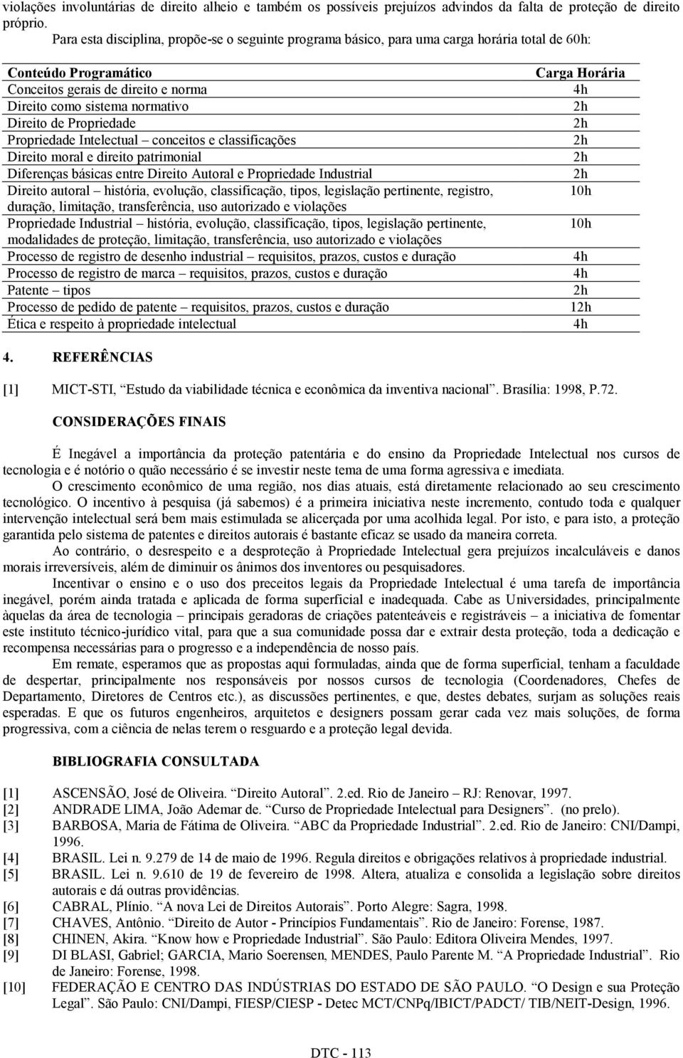 Propriedade Propriedade Intelectual conceitos e classificações Direito moral e direito patrimonial Diferenças básicas entre Direito Autoral e Propriedade Industrial Direito autoral história,