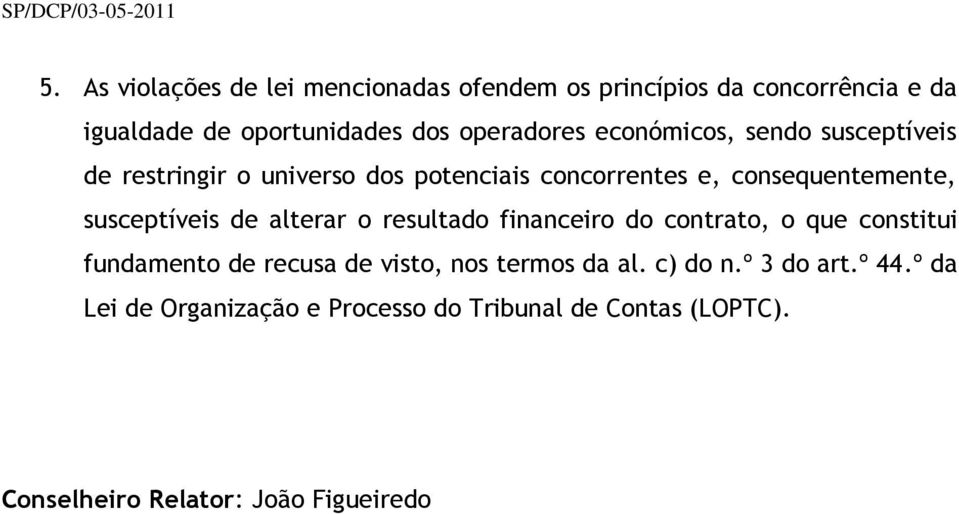 económicos, sendo susceptíveis de restringir o universo dos potenciais concorrentes e, consequentemente, susceptíveis de