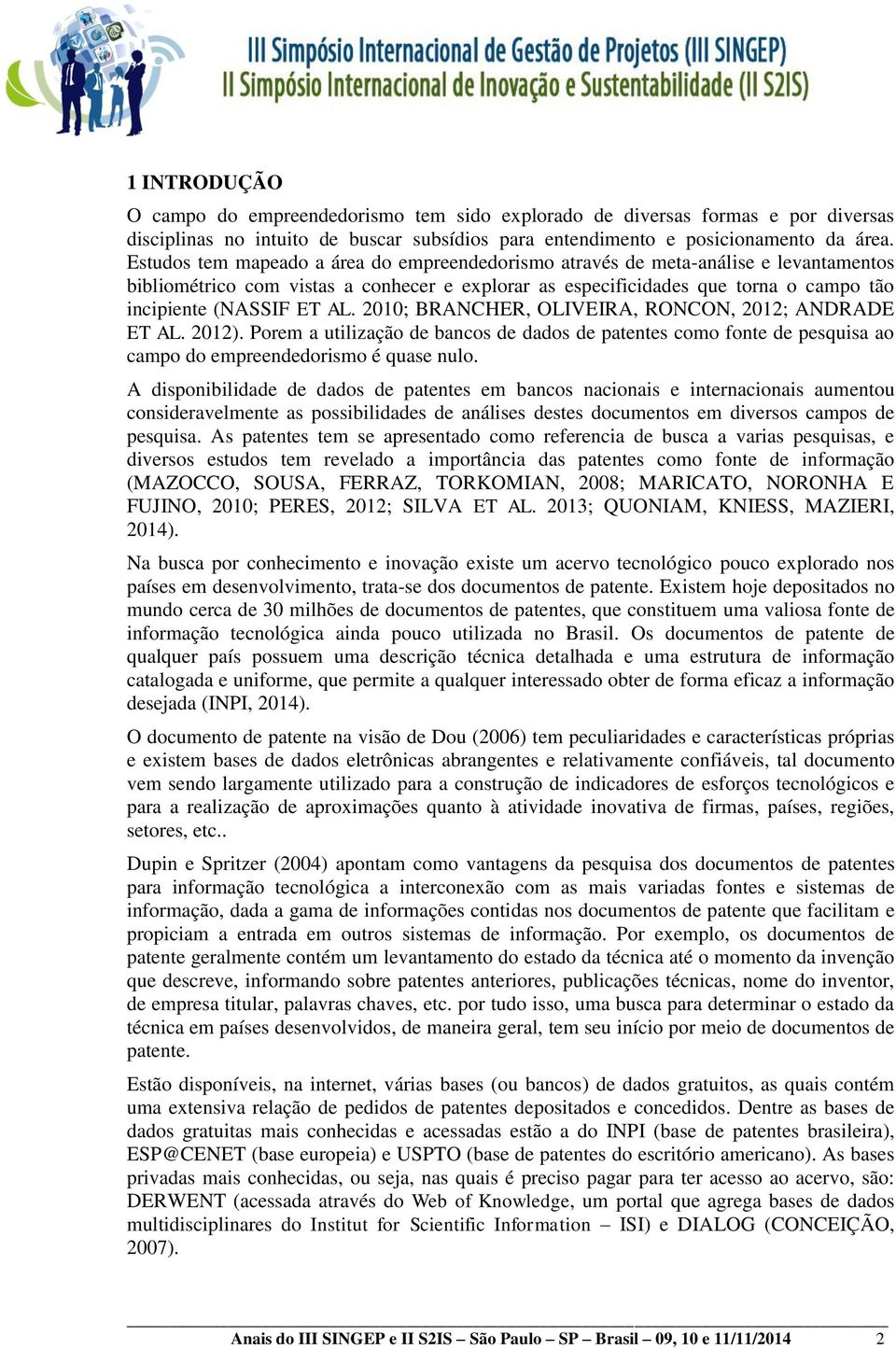 2010; BRANCHER, OLIVEIRA, RONCON, 2012; ANDRADE ET AL. 2012). Porem a utilização de bancos de dados de patentes como fonte de pesquisa ao campo do empreendedorismo é quase nulo.