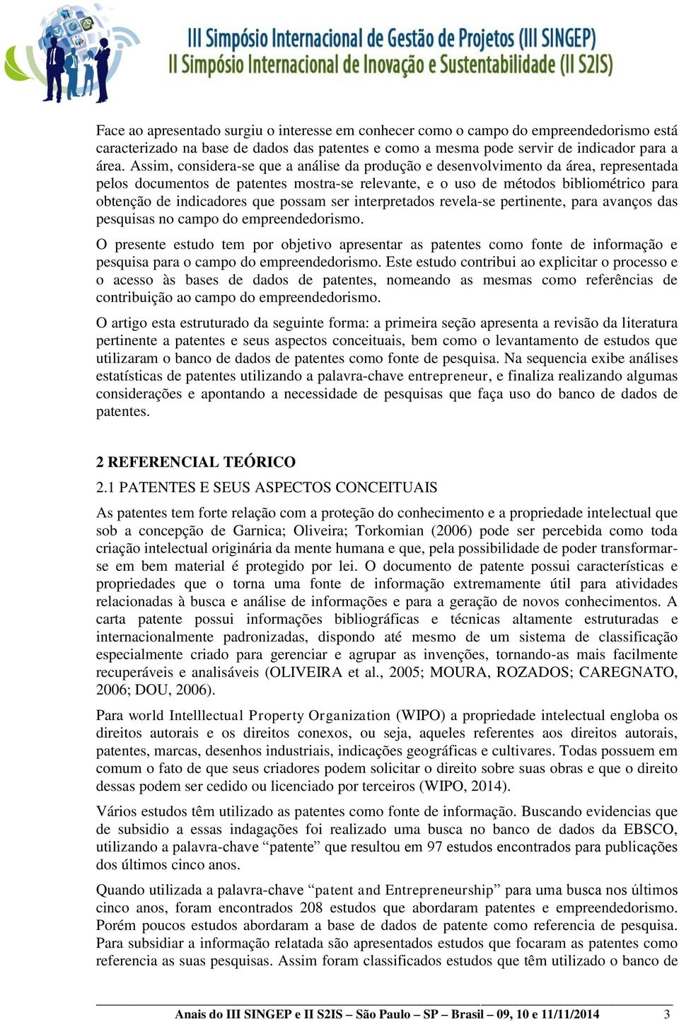 que possam ser interpretados revela-se pertinente, para avanços das pesquisas no campo do empreendedorismo.