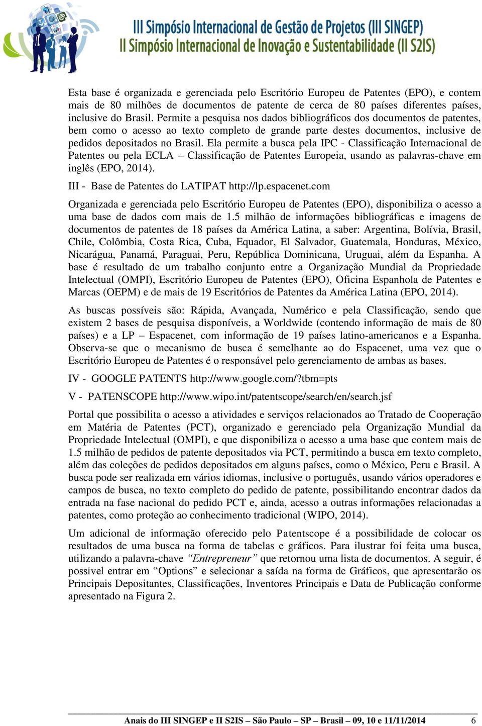 Ela permite a busca pela IPC - Classificação Internacional de Patentes ou pela ECLA Classificação de Patentes Europeia, usando as palavras-chave em inglês (EPO, 2014).