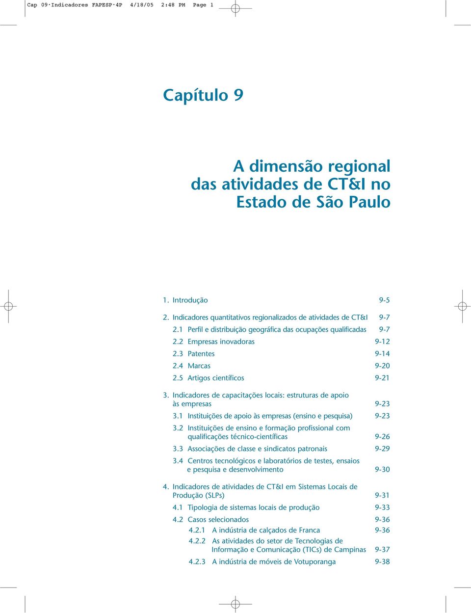 5 Artigos científicos 9-21 3. Indicadores de capacitações locais: estruturas de apoio às empresas 9-23 3.1 Instituições de apoio às empresas (ensino e pesquisa) 9-23 3.