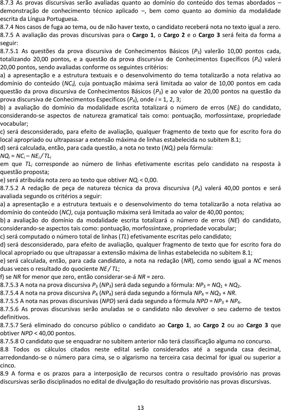 7.5.1 As questões da prova discursiva de Conhecimentos Básicos (P 3 ) valerão 10,00 pontos cada, totalizando 20,00 pontos, e a questão da prova discursiva de Conhecimentos Específicos (P 4 ) valerá