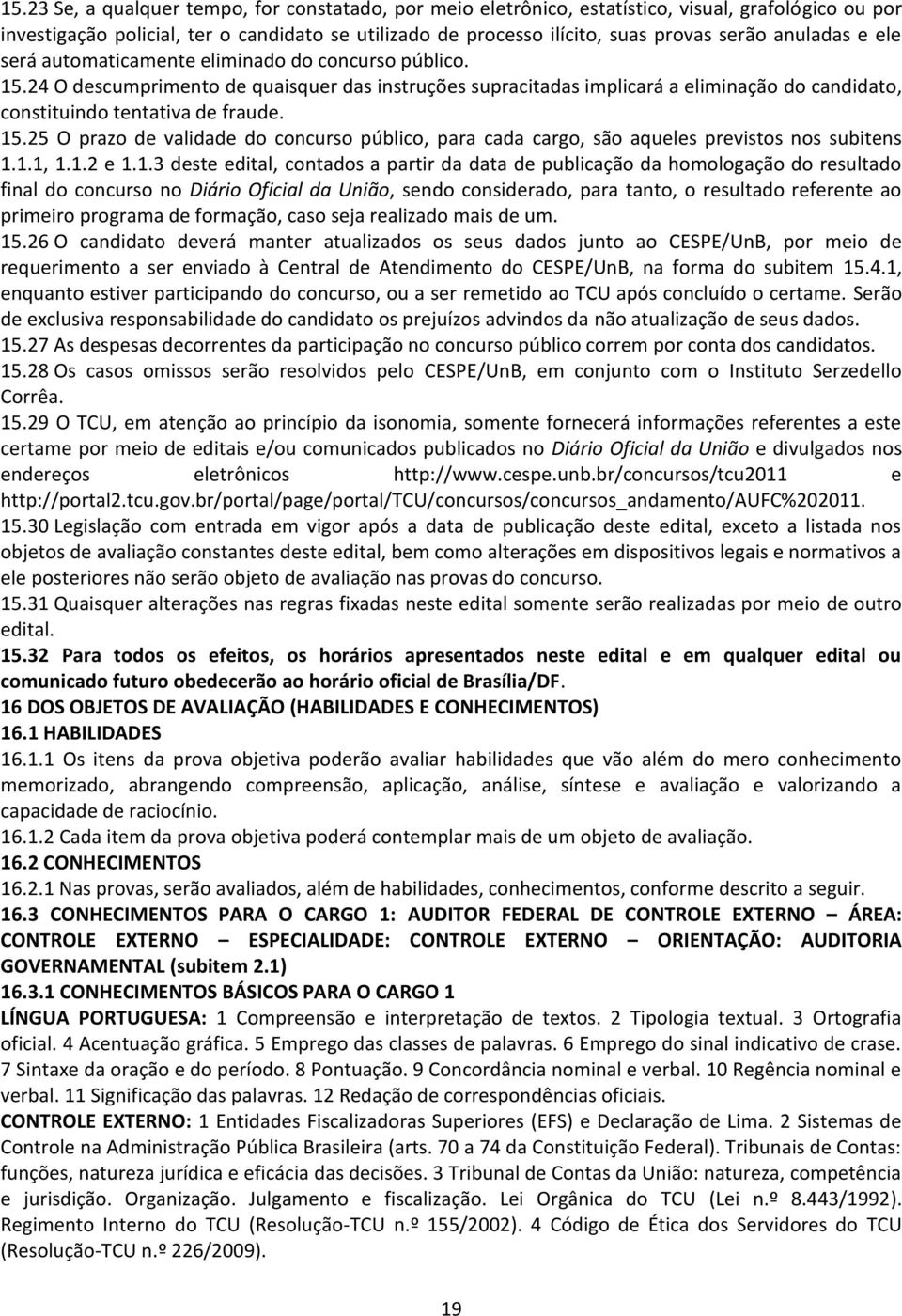 24 O descumprimento de quaisquer das instruções supracitadas implicará a eliminação do candidato, constituindo tentativa de fraude. 15.