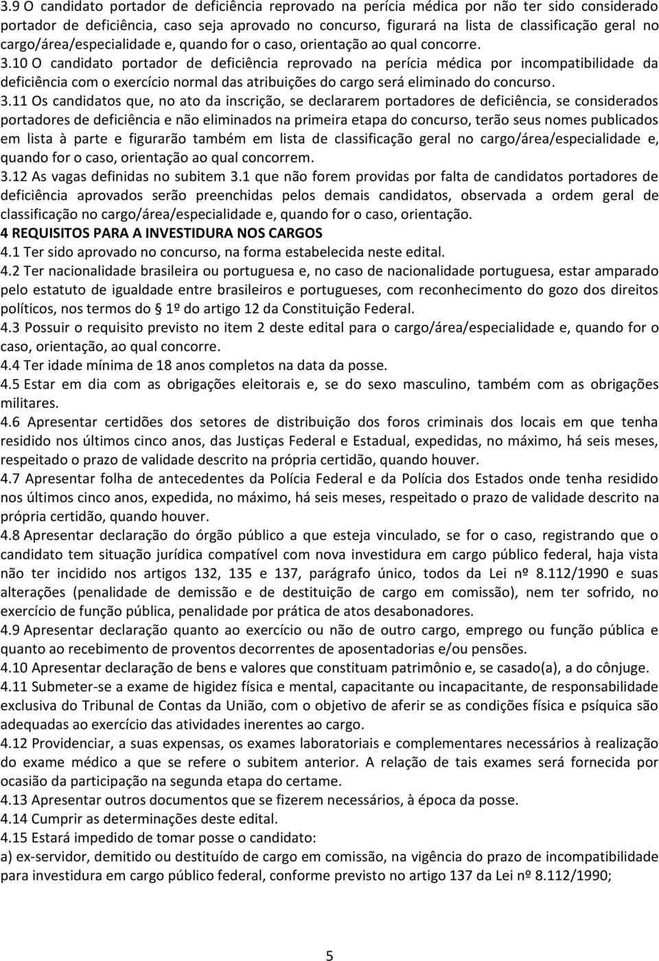 10 O candidato portador de deficiência reprovado na perícia médica por incompatibilidade da deficiência com o exercício normal das atribuições do cargo será eliminado do concurso. 3.