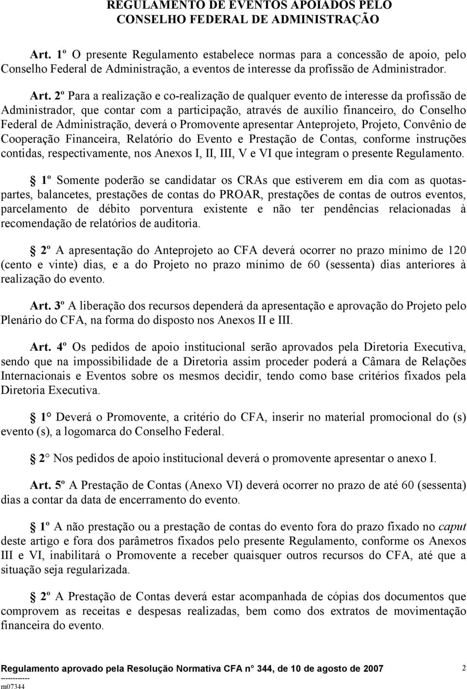 2º Para a realização e co-realização de qualquer evento de interesse da profissão de Administrador, que contar com a participação, através de auxílio financeiro, do Conselho Federal de Administração,