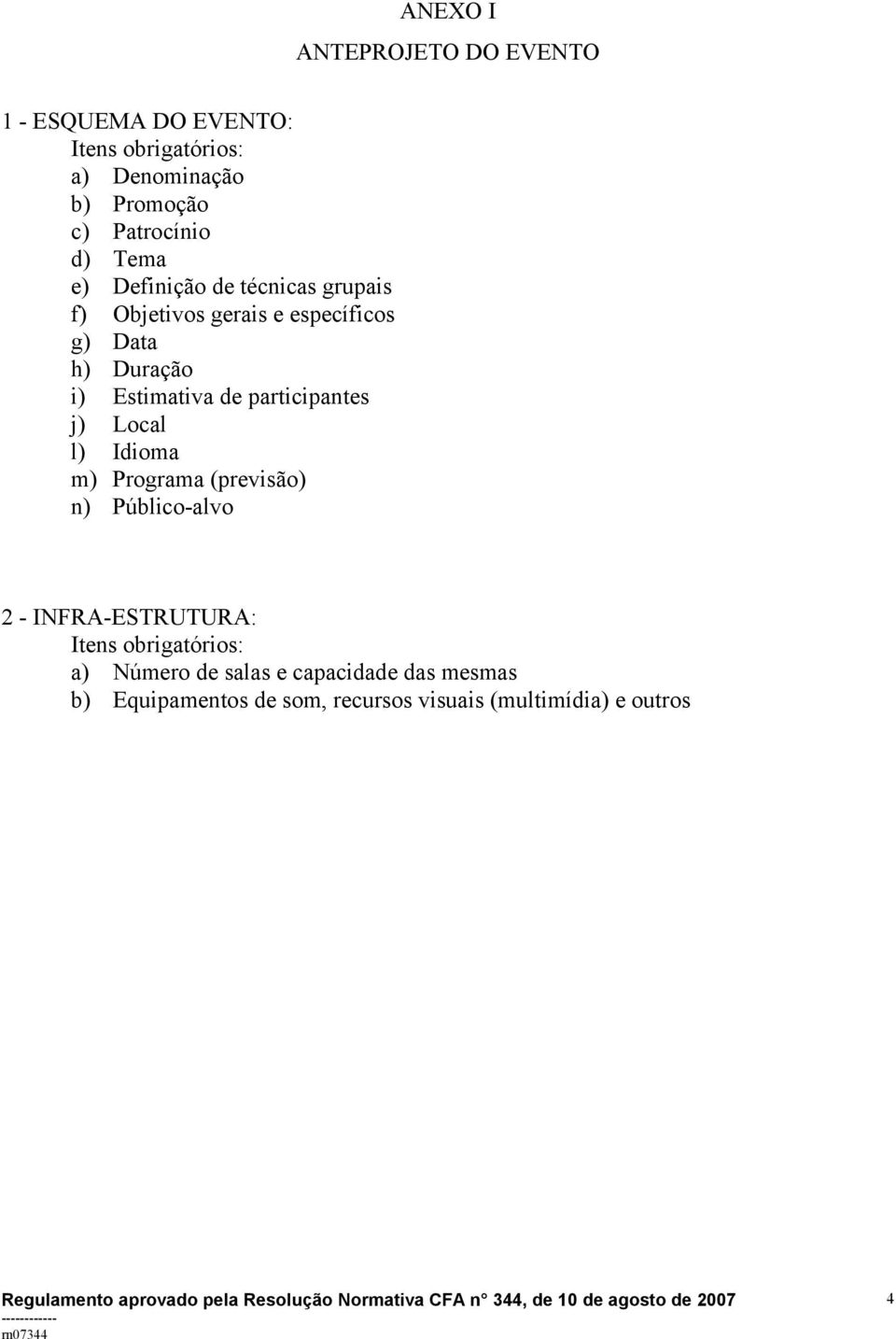 de participantes j) Local l) Idioma m) Programa (previsão) n) Público-alvo 2 - INFRA-ESTRUTURA: a)