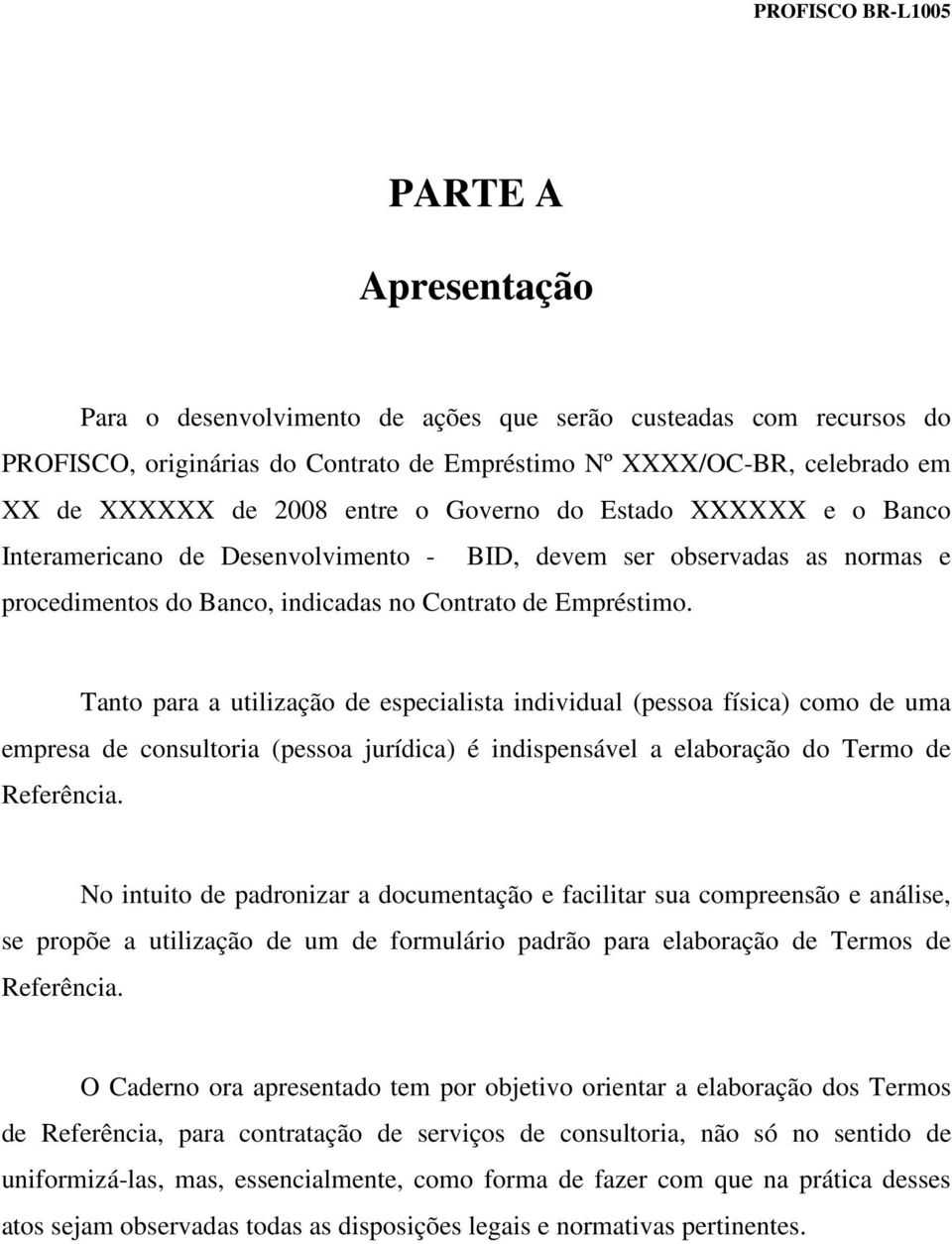 Tanto para a utilização de especialista individual (pessoa física) como de uma empresa de consultoria (pessoa jurídica) é indispensável a elaboração do Termo de Referência.