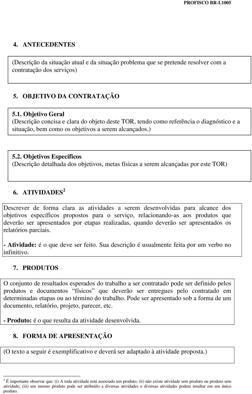 Objetivos Específicos (Descrição detalhada dos objetivos, metas físicas a serem alcançadas por este TOR) 6.