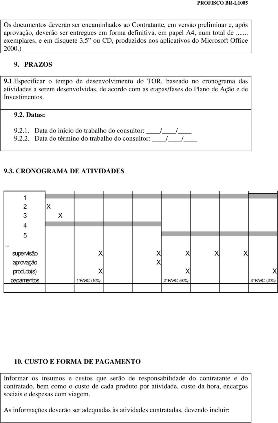 Especificar o tempo de desenvolvimento do TOR, baseado no cronograma das atividades a serem desenvolvidas, de acordo com as etapas/fases do Plano de Ação e de Investimentos. 9.2. Datas: 9.2.1.