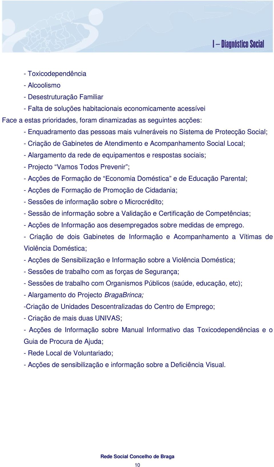 Vamos Todos Prevenir ; - Acções de Formação de Economia Doméstica e de Educação Parental; - Acções de Formação de Promoção de Cidadania; - Sessões de informação sobre o Microcrédito; - Sessão de