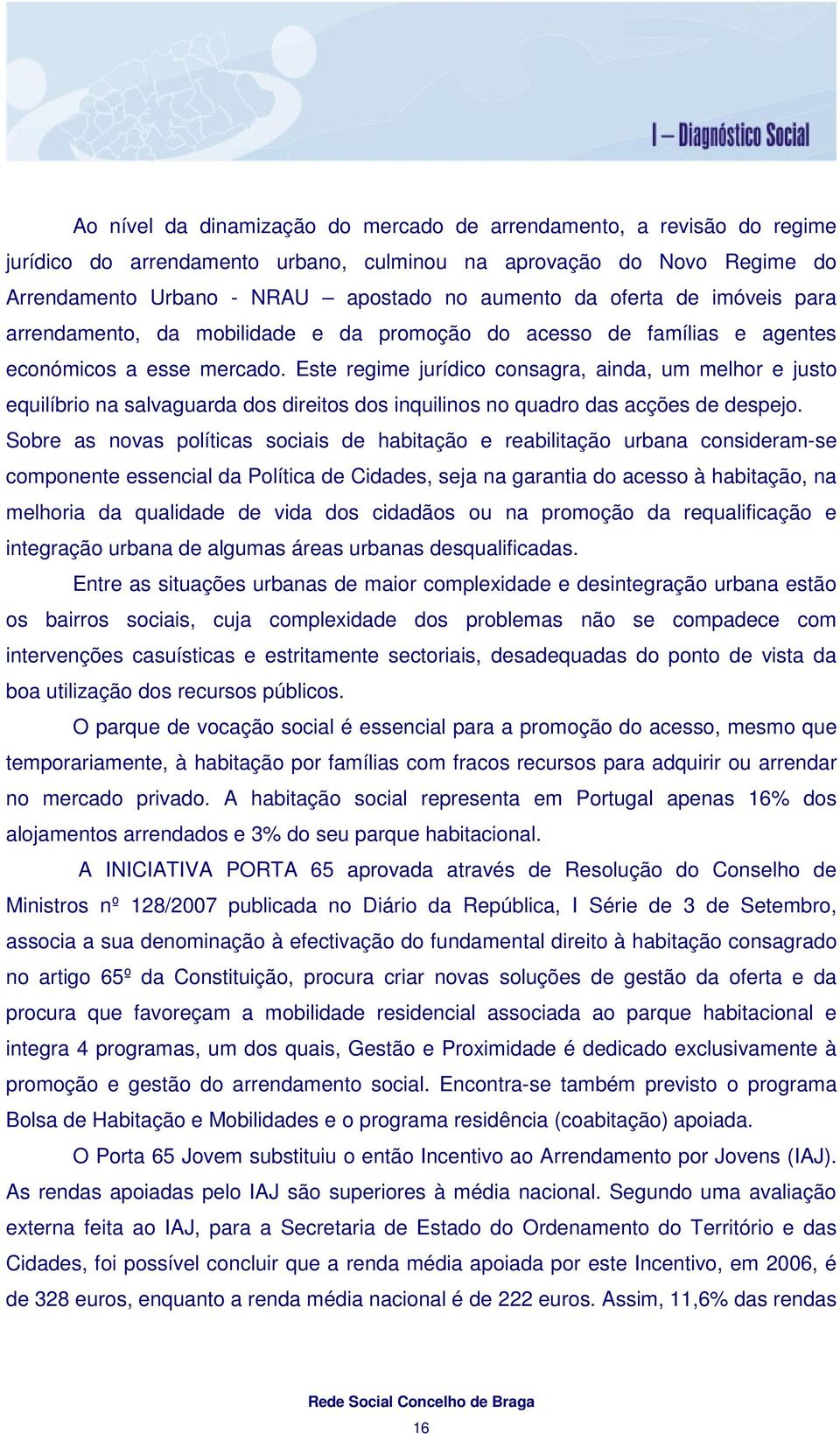 Este regime jurídico consagra, ainda, um melhor e justo equilíbrio na salvaguarda dos direitos dos inquilinos no quadro das acções de despejo.