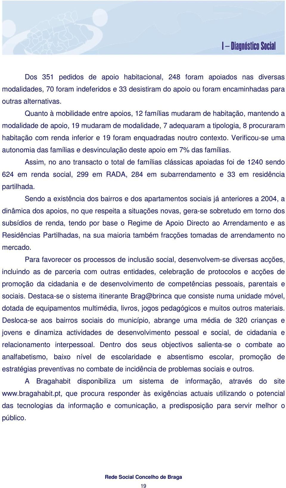 foram enquadradas noutro contexto. Verificou-se uma autonomia das famílias e desvinculação deste apoio em 7% das famílias.