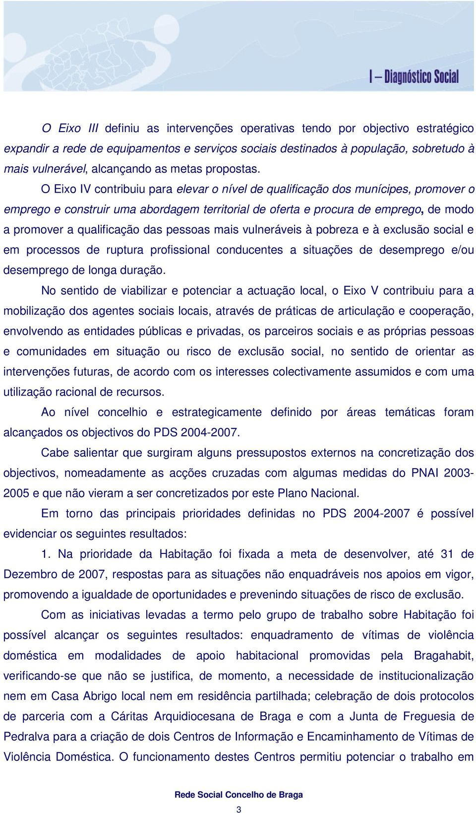 O Eixo IV contribuiu para elevar o nível de qualificação dos munícipes, promover o emprego e construir uma abordagem territorial de oferta e procura de emprego, de modo a promover a qualificação das