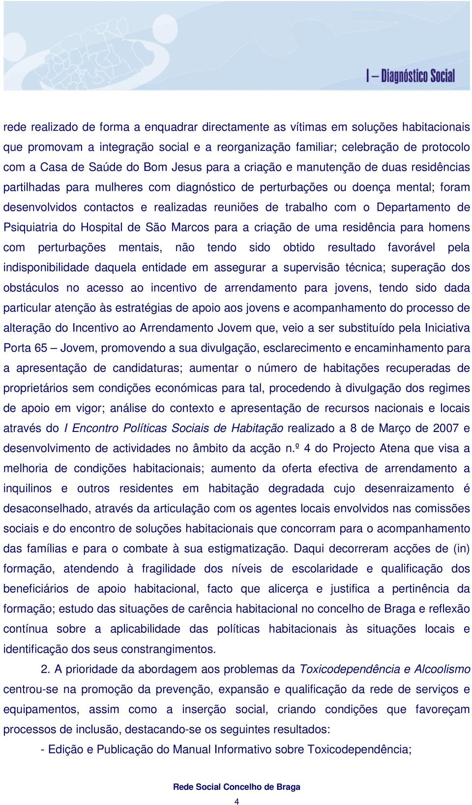 Departamento de Psiquiatria do Hospital de São Marcos para a criação de uma residência para homens com perturbações mentais, não tendo sido obtido resultado favorável pela indisponibilidade daquela