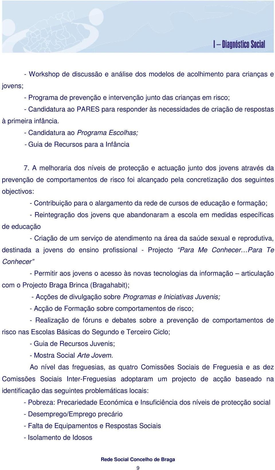 A melhoraria dos níveis de protecção e actuação junto dos jovens através da prevenção de comportamentos de risco foi alcançado pela concretização dos seguintes objectivos: - Contribuição para o