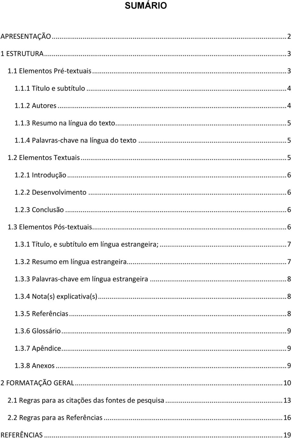 .. 7 1.3.2 Resumo em língua estrangeira... 7 1.3.3 Palavras-chave em língua estrangeira... 8 1.3.4 Nota(s) explicativa(s)... 8 1.3.5 Referências... 8 1.3.6 Glossário... 9 1.3.7 Apêndice.