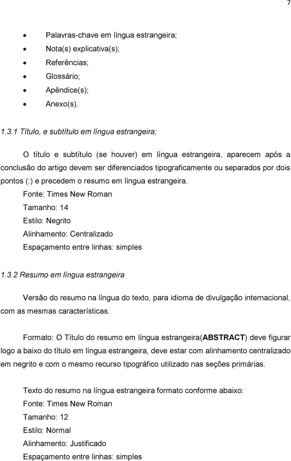 pontos (:) e precedem o resumo em língua estrangeira. Fonte: Times New Roman Tamanho: 14 Estilo: Negrito Alinhamento: Centralizado Espaçamento entre linhas: simples 1.3.