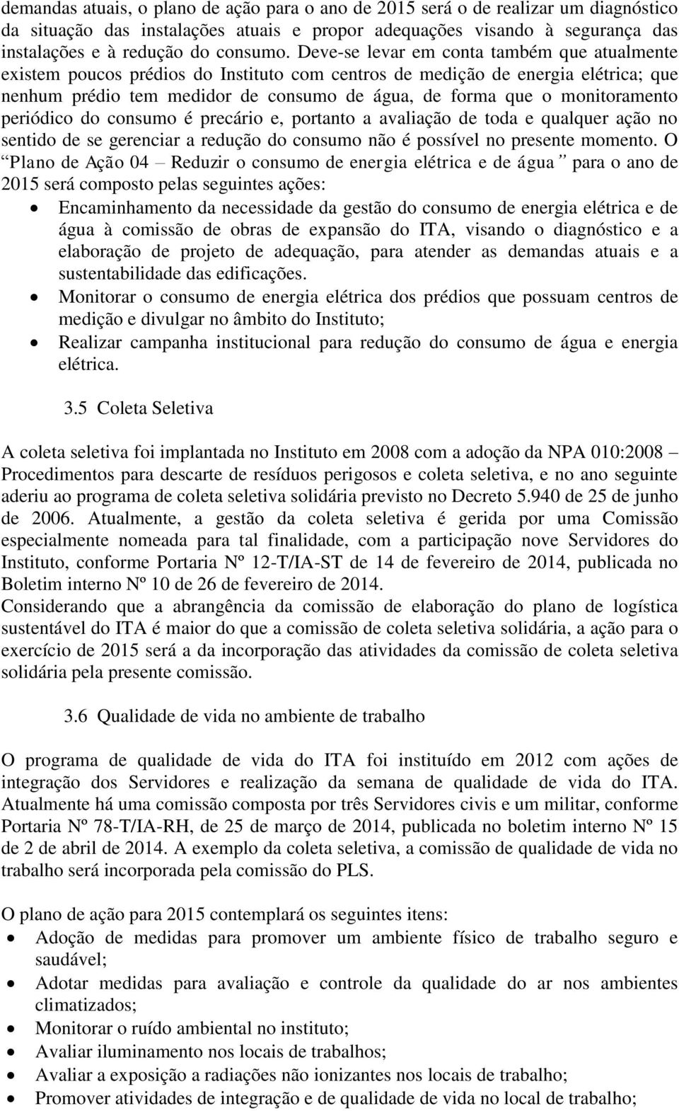 monitoramento periódico do consumo é precário e, portanto a avaliação de toda e qualquer ação no sentido de se gerenciar a redução do consumo não é possível no presente momento.