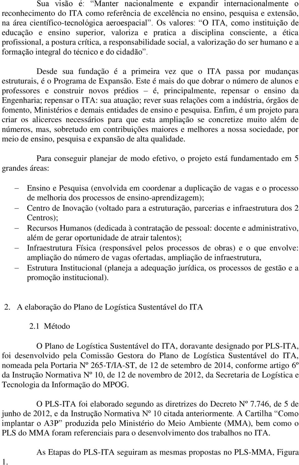 humano e a formação integral do técnico e do cidadão. Desde sua fundação é a primeira vez que o ITA passa por mudanças estruturais, é o Programa de Expansão.