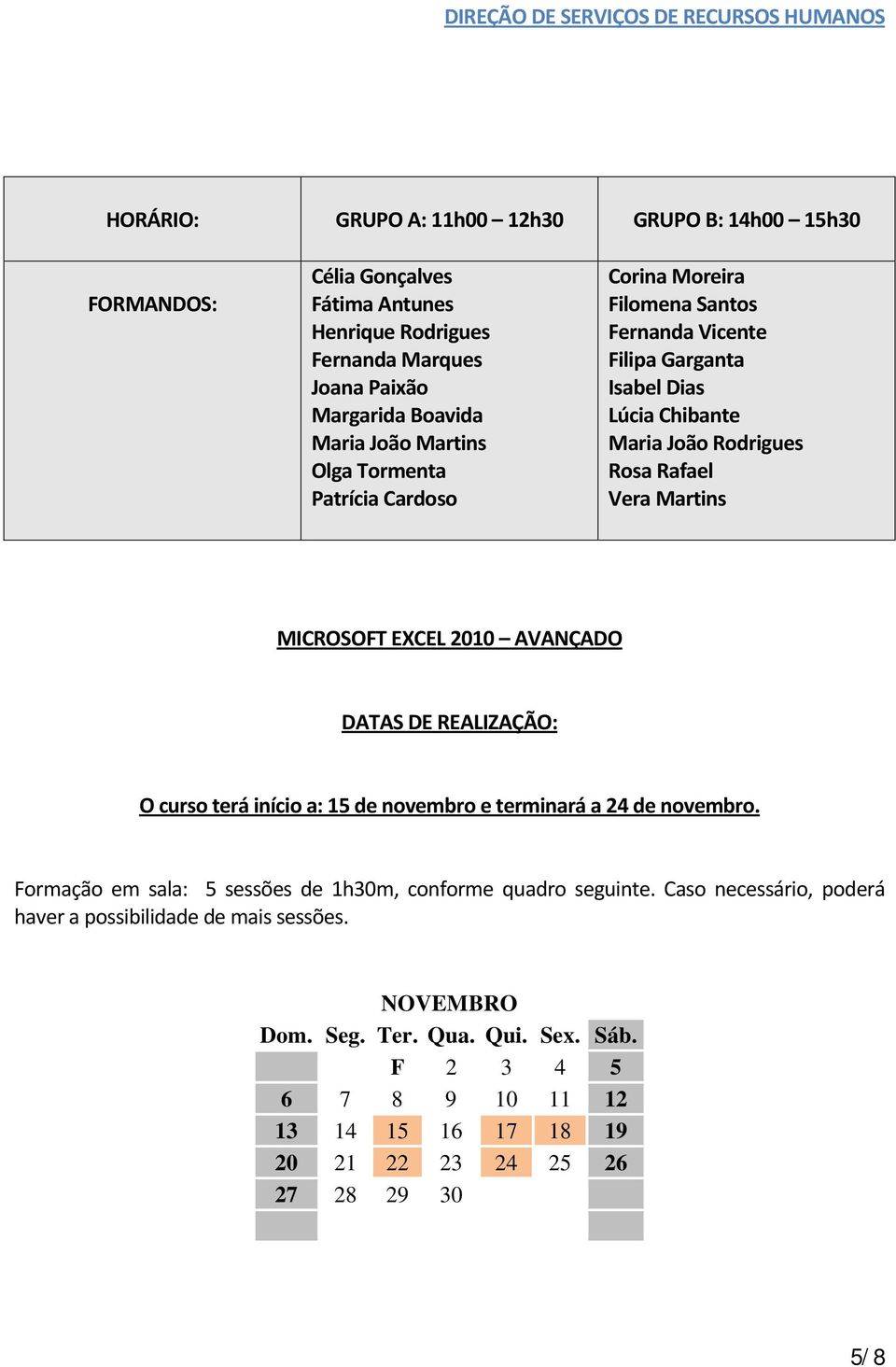 EXCEL 2010 AVANÇADO DATAS DE REALIZAÇÃO: O curso terá início a: 15 de novembro e terminará a 24 de novembro. Formação em sala: 5 sessões de 1h30m, conforme quadro seguinte.