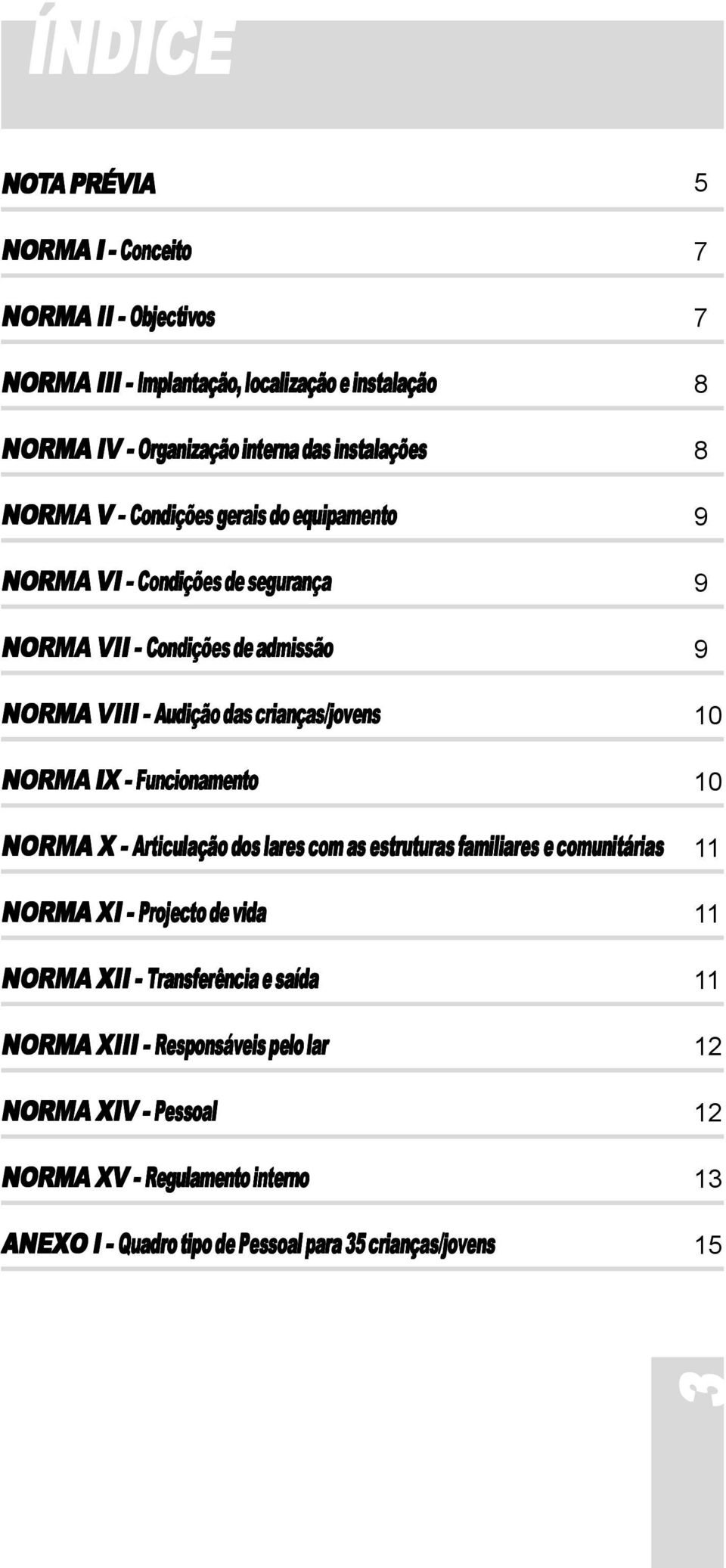 NORMA IX - Funcionamento NORMA X - Articulação dos lares com as estruturas familiares e comunitárias NORMA XI - Projecto de vida NORMA XII - Transferência e saída