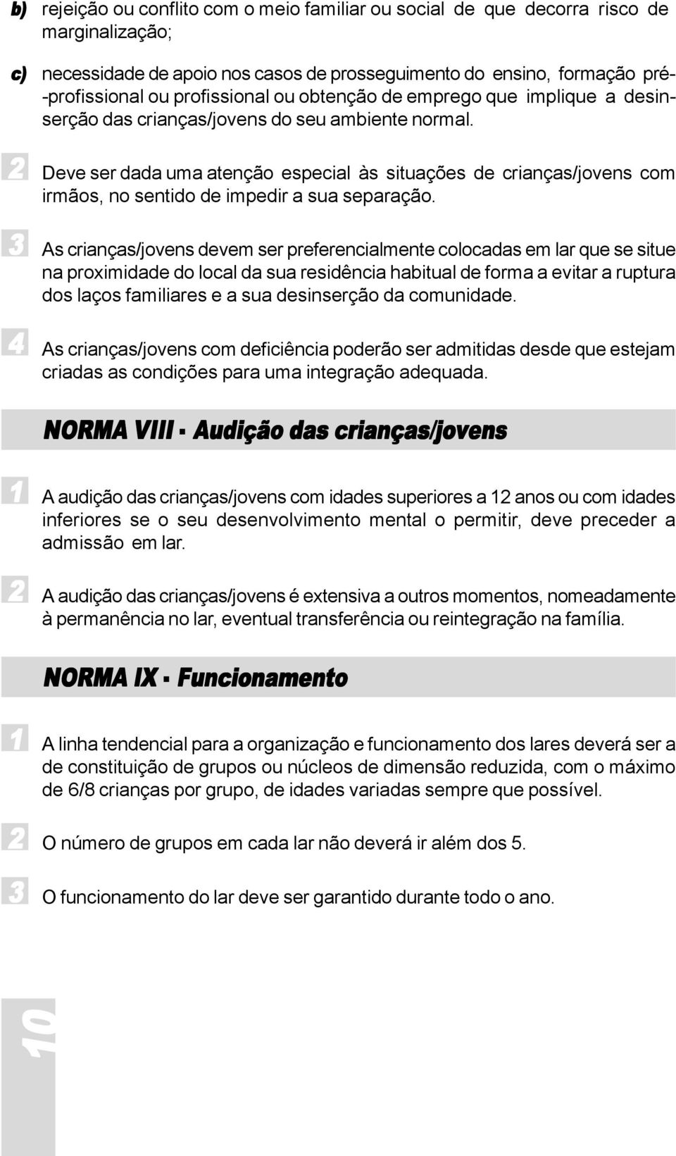 2 Deve ser dada uma atenção especial às situações de crianças/jovens com irmãos, no sentido de impedir a sua separação.