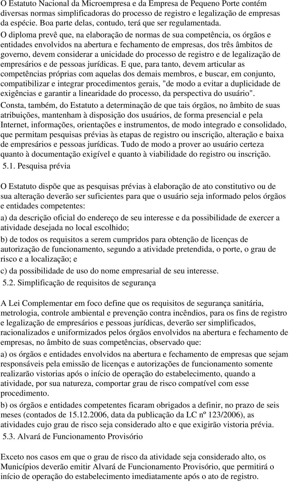 O diploma prevê que, na elaboração de normas de sua competência, os órgãos e entidades envolvidos na abertura e fechamento de empresas, dos três âmbitos de governo, devem considerar a unicidade do