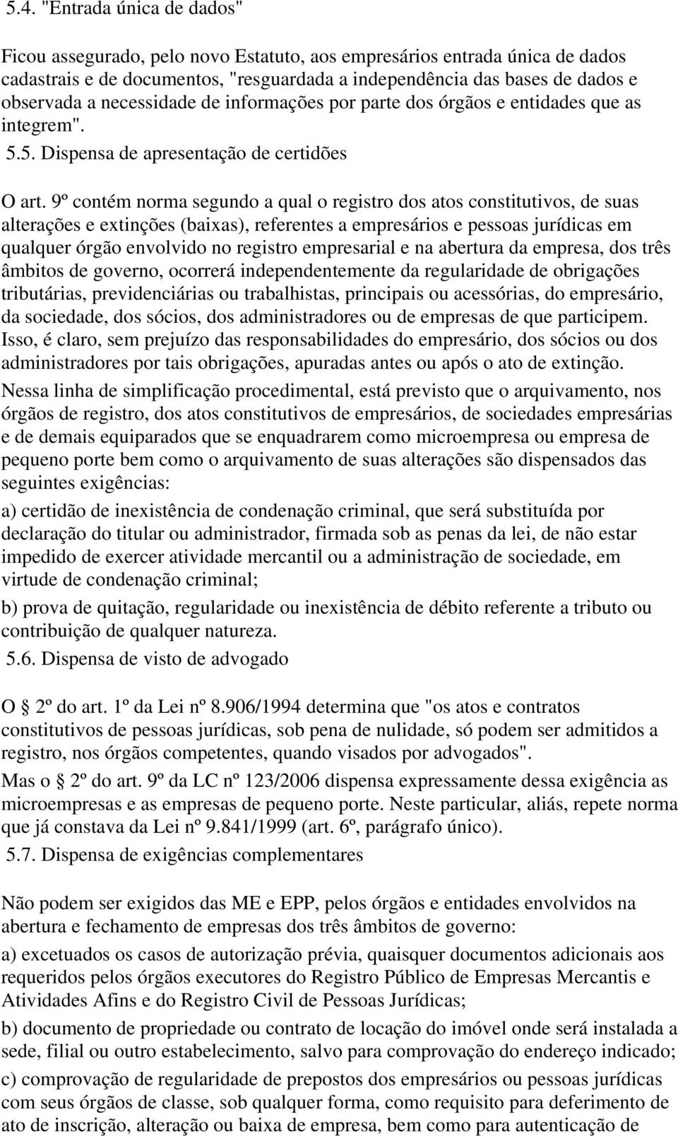 9º contém norma segundo a qual o registro dos atos constitutivos, de suas alterações e extinções (baixas), referentes a empresários e pessoas jurídicas em qualquer órgão envolvido no registro