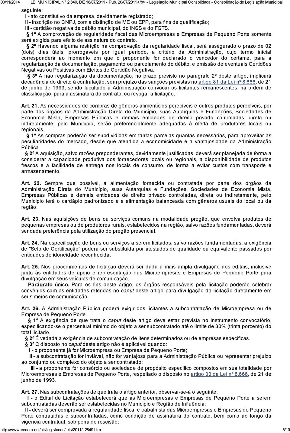 2º Havendo alguma restrição na comprovação da regularidade fiscal, será assegurado o prazo de 02 (dois) dias úteis, prorrogáveis por igual período, a critério da Administração, cujo termo inicial