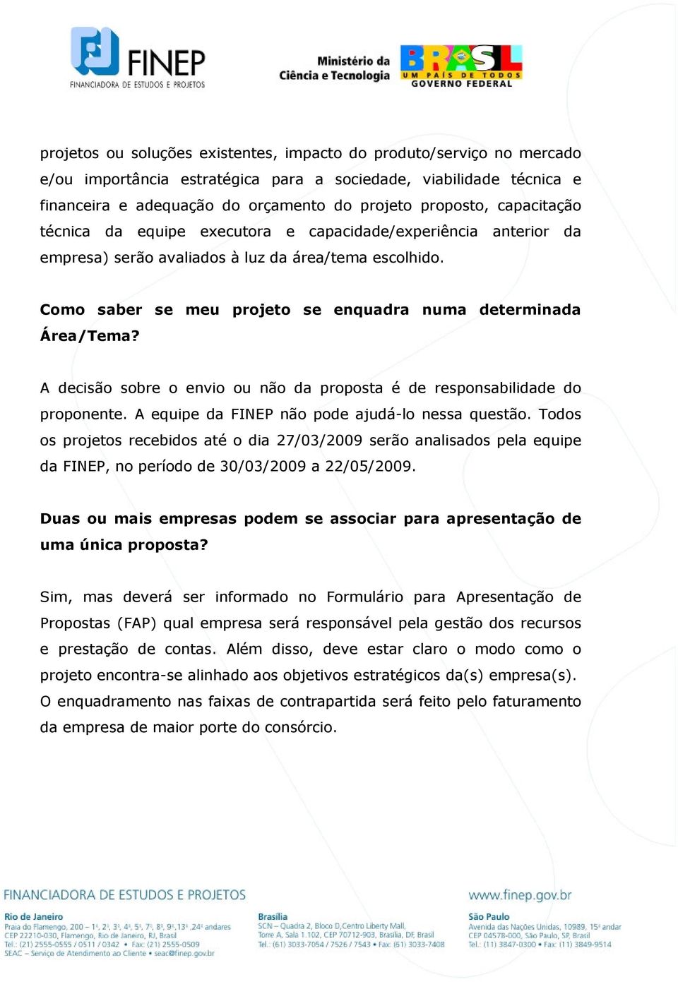 A decisão sobre o envio ou não da proposta é de responsabilidade do proponente. A equipe da FINEP não pode ajudá-lo nessa questão.