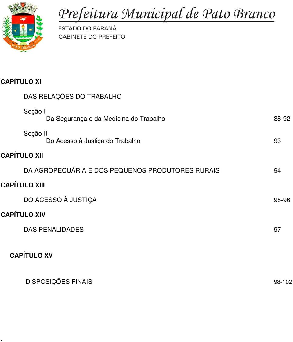 Justiça do Trabalho 93 DA AGROPECUÁRIA E DOS PEQUENOS PRODUTORES RURAIS 94 DO