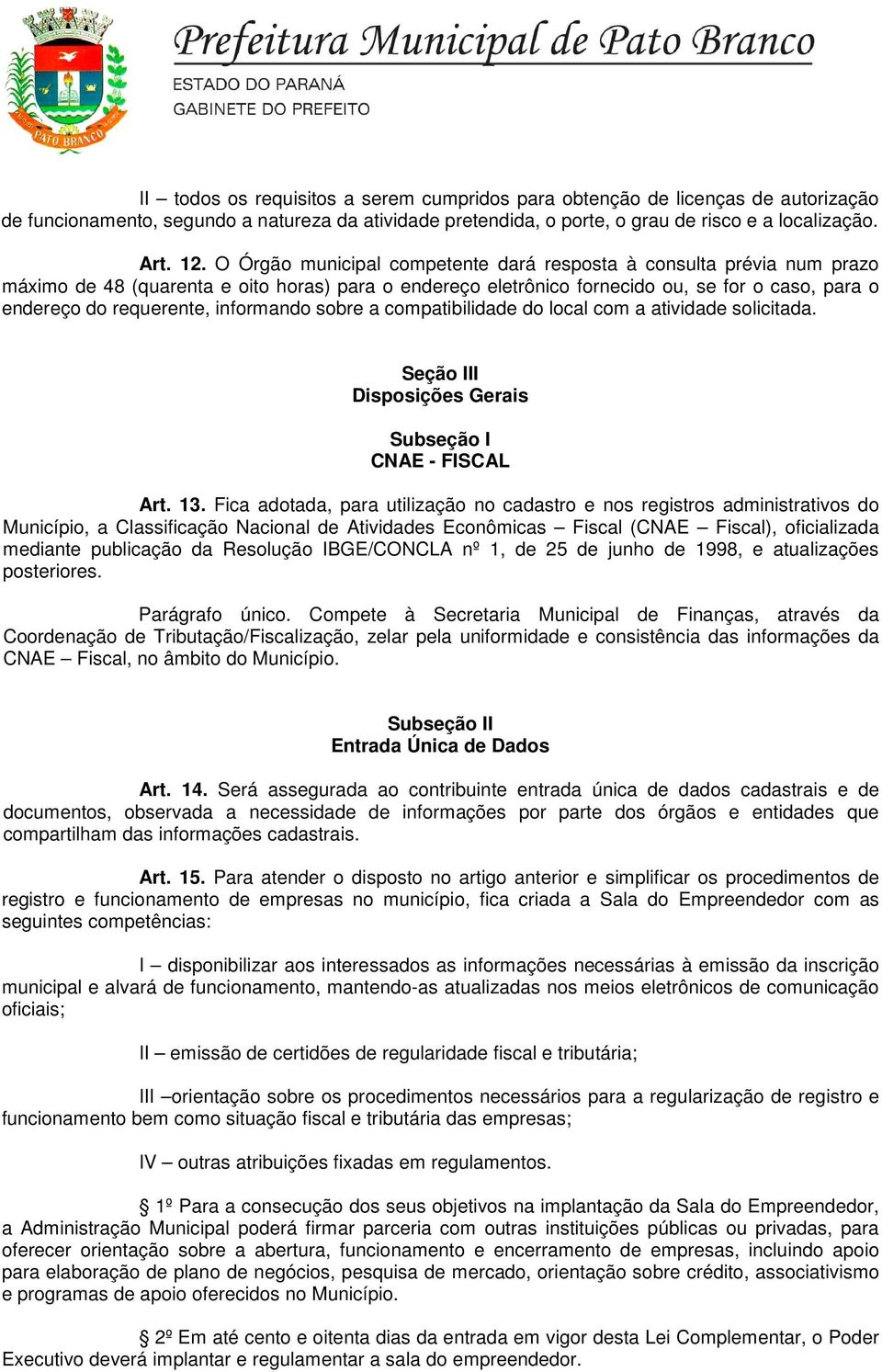 informando sobre a compatibilidade do local com a atividade solicitada. Seção III Disposições Gerais Subseção I CNAE - FISCAL Art. 13.