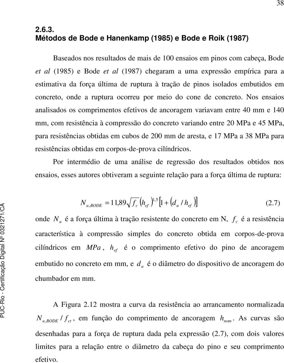 os ensaios analisados os comprimentos efetivos de ancoragem variavam entre 40 mm e 140 mm, com resistência à compressão do concreto variando entre 20 MPa e 45 MPa, para resistências obtidas em cubos