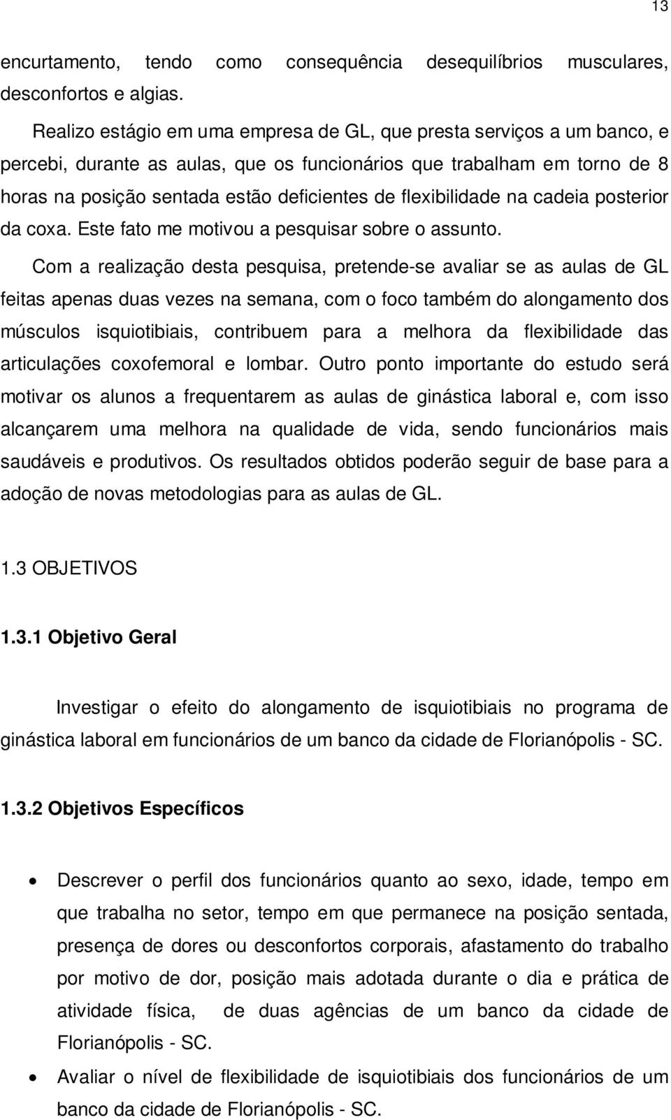 flexibilidade na cadeia posterior da coxa. Este fato me motivou a pesquisar sobre o assunto.