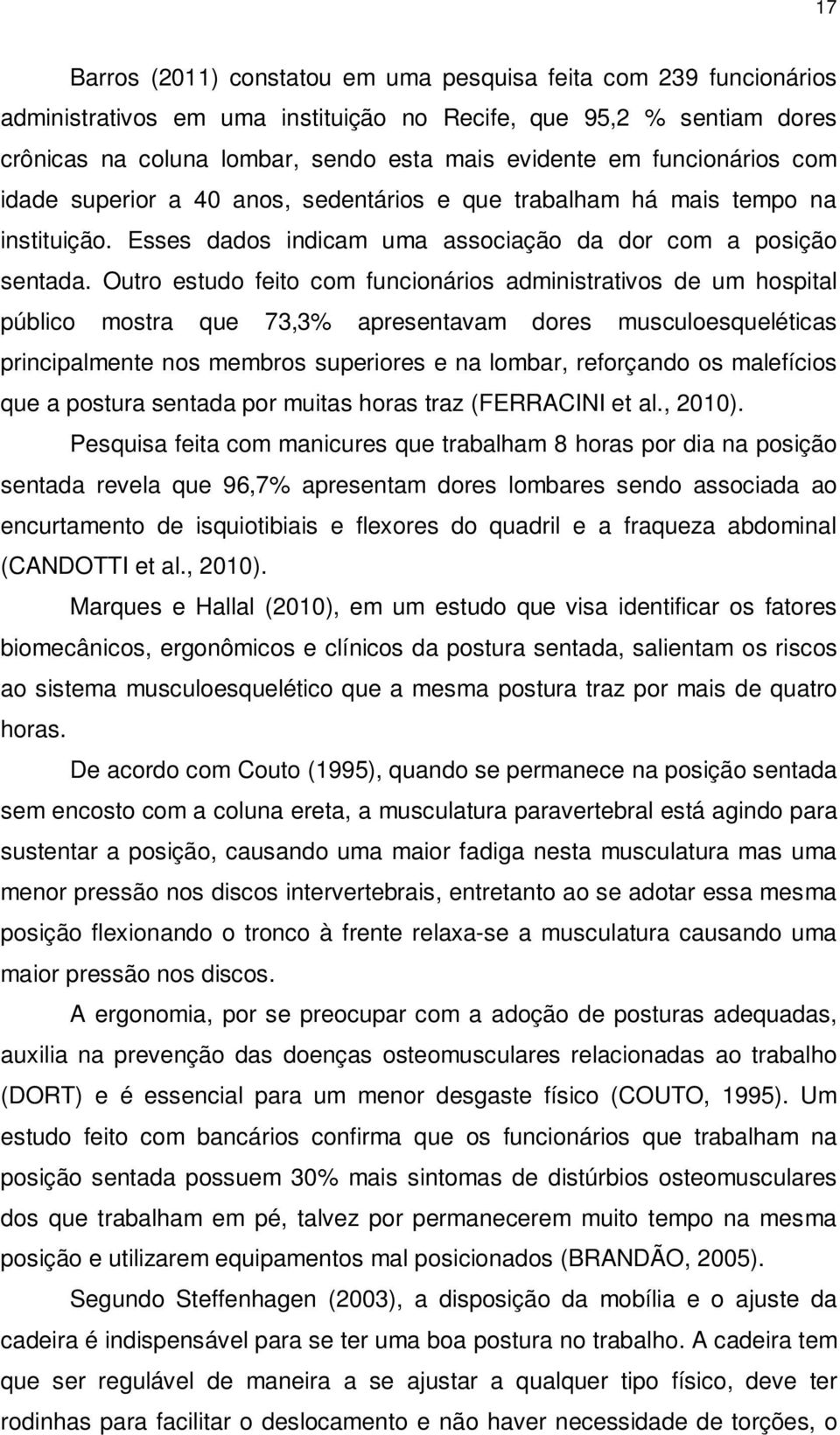 Outro estudo feito com funcionários administrativos de um hospital público mostra que 73,3% apresentavam dores musculoesqueléticas principalmente nos membros superiores e na lombar, reforçando os