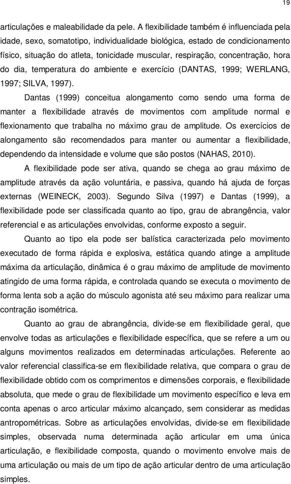 hora do dia, temperatura do ambiente e exercício (DANTAS, 1999; WERLANG, 1997; SILVA, 1997).