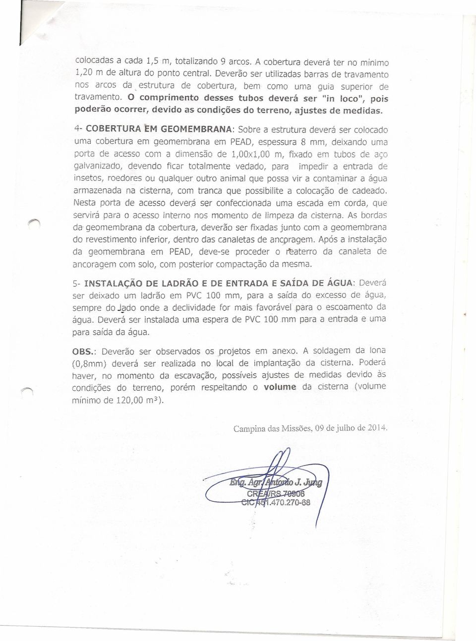 O comprimento desses tubos deverá ser "in foco", pois poderão ocorrer, devido as condições do terreno, ajustes de medidas.