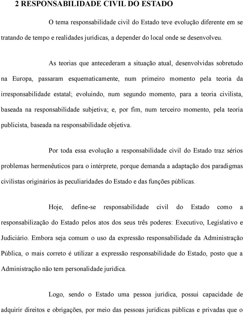 momento, para a teoria civilista, baseada na responsabilidade subjetiva; e, por fim, num terceiro momento, pela teoria publicista, baseada na responsabilidade objetiva.