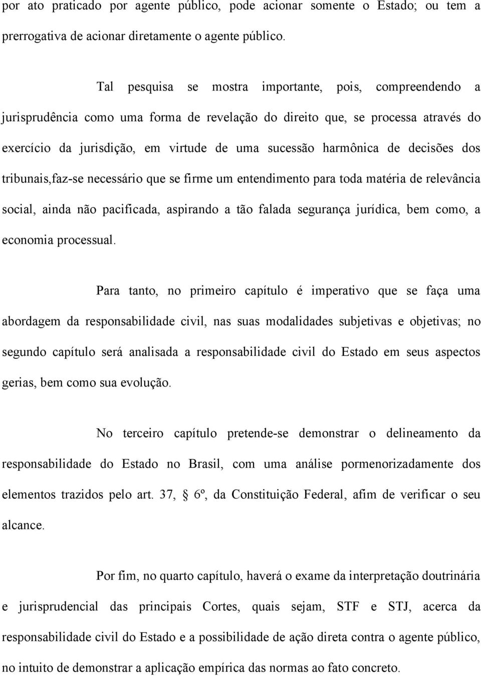 harmônica de decisões dos tribunais,faz-se necessário que se firme um entendimento para toda matéria de relevância social, ainda não pacificada, aspirando a tão falada segurança jurídica, bem como, a